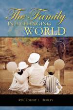 The Family in a Changing World af REV Robert L Hurley