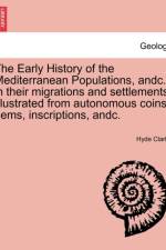 The Early History of the Mediterranean Populations, Andc., in Their Migrations and Settlements. Illustrated from Autonomous Coins, Gems, Inscriptions, af Hyde Clarke