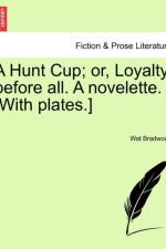 A Hunt Cup; Or, Loyalty Before All. a Novelette. [With Plates.] af Wat Bradwood