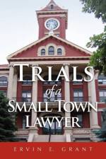 Trials of a Small Town Lawyer af Ervin E Grant