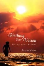 Birthing Your Vision af Regina Moore