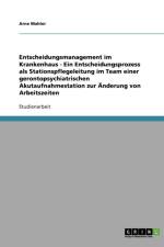 Entscheidungsmanagement Im Krankenhaus - Ein Entscheidungsprozess ALS Stationspflegeleitung Im Team Einer Gerontopsychiatrischen Akutaufnahmestation Z af Arne Mahler