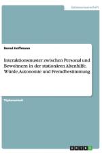 Interaktionsmuster zwischen Personal und Bewohnern in der stationaren Altenhilfe. Wurde, Autonomie und Fremdbestimmung af Bernd Hoffmann