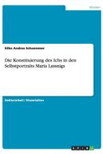 Die Konstituierung Des Ichs in Den Selbstportraits Maria Lassnigs af Silke Andrea Schuemmer