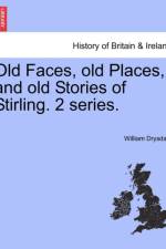 Old Faces, Old Places, and Old Stories of Stirling. 2 Series. af William Drysdale