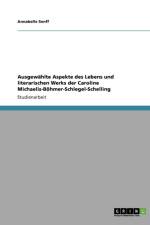 Ausgewahlte Aspekte des Lebens und literarischen Werks der Caroline Michaelis-Boehmer-Schlegel-Schelling af Annabelle Senff