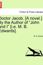 Doctor Jacob. [A Novel.] by the Author of John and I [I.E. M. B. Edwards]. af M B Edwards