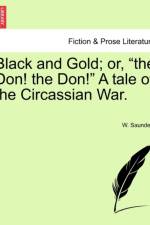 Black and Gold; Or, the Don! the Don! a Tale of the Circassian War. af W Saunders