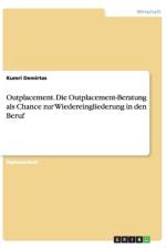 Outplacement. Die Outplacement-Beratung ALS Chance Zur Wiedereingliederung in Den Beruf af Kumri Demirtas