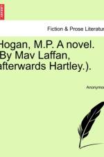 Hogan, M.P. a Novel. [By Mav Laffan, Afterwards Hartley.). af Anonymous