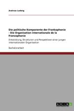 Die politische Komponente der Frankophonie - Die Organisation internationale de la Francophonie af Andreas (Rwth Aachen) Ludwig