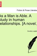 As a Man Is Able. a Study in Human Relationships. [A Novel.] af Dorothy Leighton