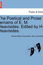 The Poetical and Prose Remains of E. M. Heavisides. Edited by H. Heavisides. af Henry Heavisides