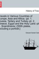 Travels in Various Countries of Europe, Asia and Africa. (PT. 1. Russia, Tartary and Turkey.-PT. 2. Greece, Egypt and the Holy Land.-PT. 3. Scandinavi af Edward Daniel Clarke