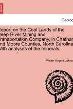 Report on the Coal Lands of the Deep River Mining and Transportation Company, in Chatham and Moore Counties, North Carolina. with Analyses of the Mine af Walter Rogers Johnson