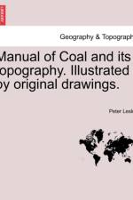 Manual of Coal and Its Topography. Illustrated by Original Drawings. af Peter Lesley