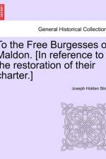 To the Free Burgesses of Maldon. [In Reference to the Restoration of Their Charter.] af Joseph Holden Strutt
