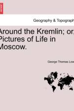 Around the Kremlin; Or, Pictures of Life in Moscow. af George Thomas Lowth