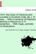 H.R.H. the Duke of Clarence and Avondale in Southern India. by J. D. Rees ... with a Narrative of Elephant-Catching in Mysore by G. P. Sanderson ... with Maps, Portraits and Illustrations. af John David Sir K C I E Rees