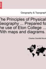 The Principles of Physical Geography ... Prepared for the Use of Eton College ... with Maps and Diagrams. af Charles Grenfell Nicolay