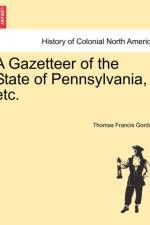 A Gazetteer of the State of Pennsylvania, Etc. af Thomas Francis Gordon