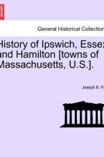 History of Ipswich, Essex and Hamilton [Towns of Massachusetts, U.S.]. af Joseph Barlow Felt