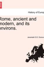 Rome, Ancient and Modern, and Its Environs. af Jeremiah D D Donovan