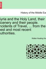 Syria and the Holy Land, Their Scenery and Their People. Incidents of Travel, ... from the Best and Most Recent Authorities. af Walter Keating Kelly