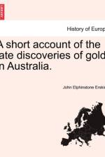 A Short Account of the Late Discoveries of Gold in Australia. Second Edition. af John Elphinstone Erskine