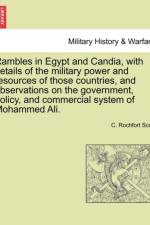 Rambles in Egypt and Candia, with Details of the Military Power and Resources of Those Countries, and Observations on the Government, Policy, and Commercial System of Mohammed Ali. af C Rochfort Scott