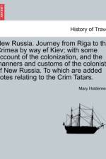New Russia. Journey from Riga to the Crimea by Way Ef Kiev; With Some Account of the Colonization, and the Manners and Customs of the Colonists of New Russia. to Which Are Added Notes Relating to the Crim Tatars. af Mary Holderness