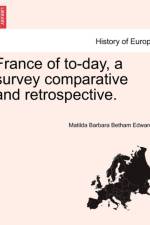 France of To-Day, a Survey Comparative and Retrospective. af Matilda Barbara Betham Edwards
