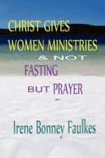 Christ Gives Women Ministries & Not Fasting But Prayer af Irene Bonney Faulkes