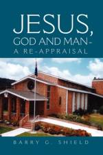Jesus, God and Man - A Re-Appraisal af Barry G Shield