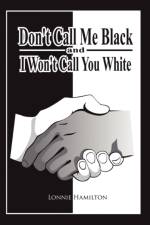 Don't Call Me Black And I Won't Call You White af Lonnie Hamilton