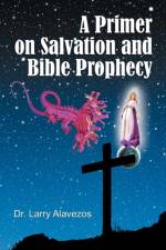 A Primer on Salvation and Bible Prophecy af Larry Alavezos