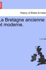 La Bretagne Ancienne Et Moderne. af L Le Saint