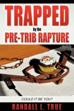 Trapped by the Pre-Trib Rapture af Randall L True
