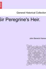 Sir Peregrine's Heir. Vol. I af John Berwick Harwood
