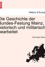 Die Geschichte Der Bundes-Festung Mainz, Historisch Und Militarisch Bearbeitet af Carl Anton Schaab