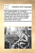 The Vocal Medley Or, Universal Songster. Being a Choice Collection of Two Hundred and Thirty One of the Newest and Most Favourite English and Scotch Songs, Most of Which Have Been Set to Music af Multiple Contributors