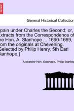 Spain Under Charles the Second; Or, Extracts from the Correspondence of the Hon. A. Stanhope ... 1690-1699, from the Originals at Chevening. [Selected by Philip Henry, 5th Earl Stanhope.] af Philip Stanhope