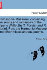 Philosophia Musarum, Containing the Songs and Romances of the Piper's Wallet [By T. Forster and R. Norie], Pan, the Harmonia Musarum and Other Miscellaneous Poems. af Thomas (University of Cambridge Henkel KGaA Forster