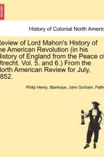 Review of Lord Mahon's History of the American Revolution (in His History of England from the Peace of Utrecht. Vol. 5. and 6.) from the North American Review for July, 1852. af Philip Henry Stanhope Stanhope