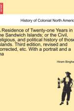 A Residence of Twenty-One Years in the Sandwich Islands; Or the Civil, Religious, and Political History of Those Islands. Third Edition, Revised and Corrected, Etc. with a Portrait and a Ma af Hiram Bingham