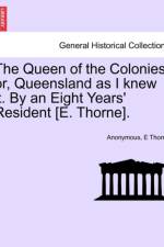 The Queen of the Colonies; Or, Queensland as I Knew It. by an Eight Years' Resident [E. Thorne]. af Anonymous