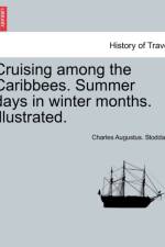 Cruising Among the Caribbees. Summer Days in Winter Months. Illustrated. af Charles Augustus Stoddard