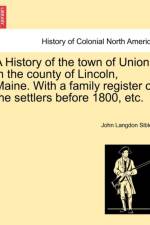 A History of the Town of Union, in the County of Lincoln, Maine. with a Family Register of the Settlers Before 1800, Etc. af John Langdon Sibley