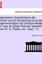 Algemeene Geschiedenis der wereld van de Schepping tot op den tegenwoordigen tijd (oorspronkelijk en naar de beste bronnen bewerkt door M. S. Polak), etc. Deel. 1-7. af Mozes S Polak