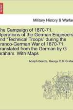 The Campaign of 1870-71. Operations of the German Engineers and Technical Troops During the Franco-German War of 1870-71. Translated from the German by G. Graham. with Maps af Adolph Goetze